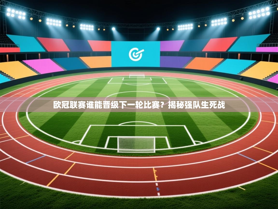 欧冠联赛谁能晋级下一轮比赛?揭秘强队生死战 第1张