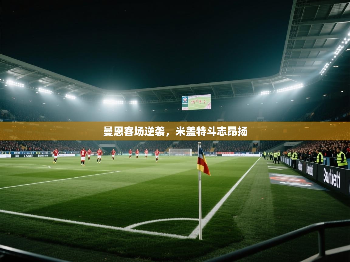 曼恩客场逆袭，米盖特斗志昂扬  第1张